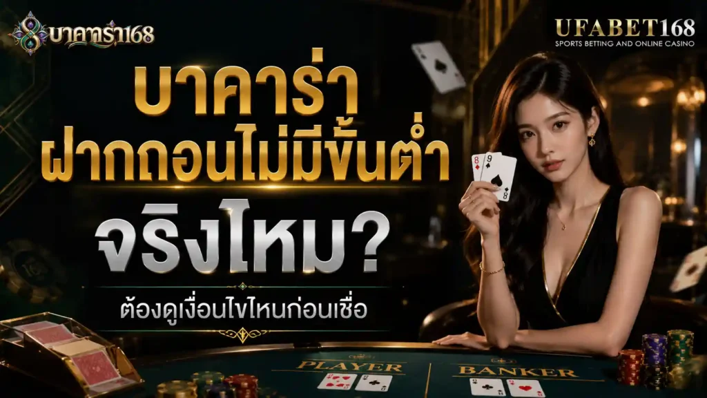 บาคาร่าฝากถอนไม่มีขั้นต่ำ จริงไหม ต้องดูเงื่อนไขไหนก่อนเชื่อ